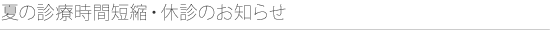 夏の診療時間短縮・休診のお知らせ